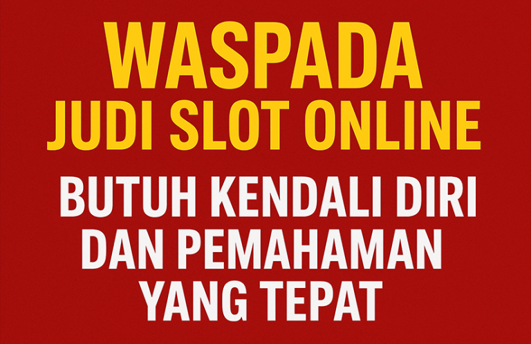 WASPADA JUDI SLOT ONLINE BUTUH KENDALI DIRI DAN PEMAHAMAN YANG TEPAT